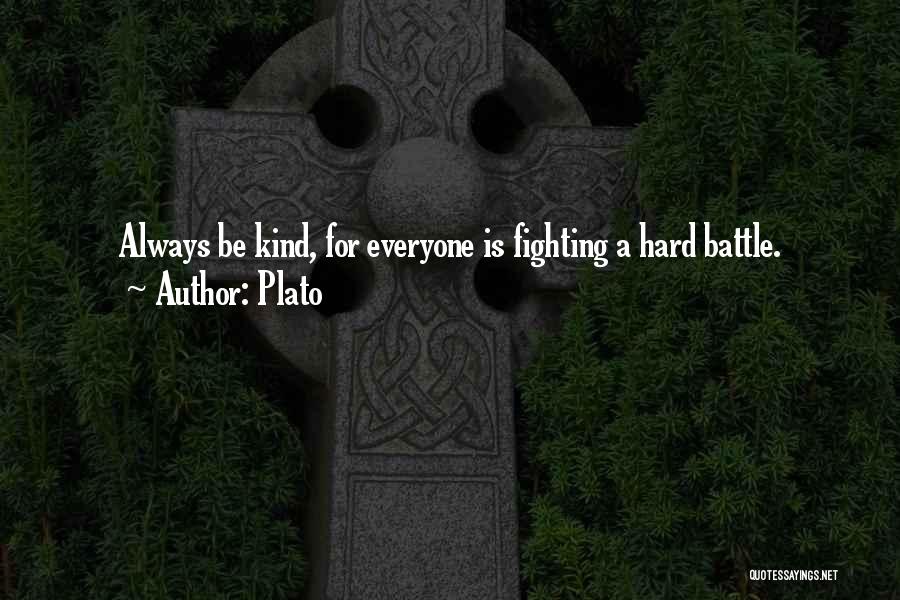 Plato Quotes: Always Be Kind, For Everyone Is Fighting A Hard Battle.