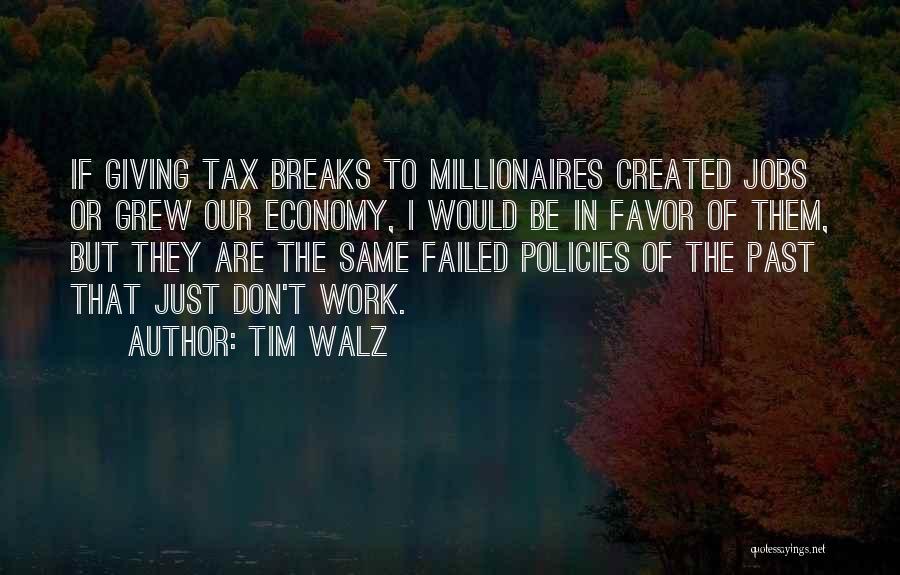 Tim Walz Quotes: If Giving Tax Breaks To Millionaires Created Jobs Or Grew Our Economy, I Would Be In Favor Of Them, But