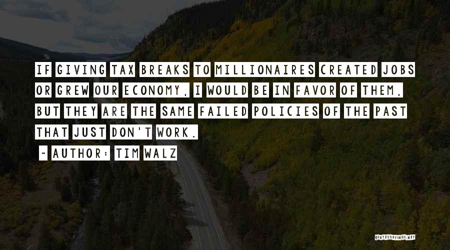 Tim Walz Quotes: If Giving Tax Breaks To Millionaires Created Jobs Or Grew Our Economy, I Would Be In Favor Of Them, But