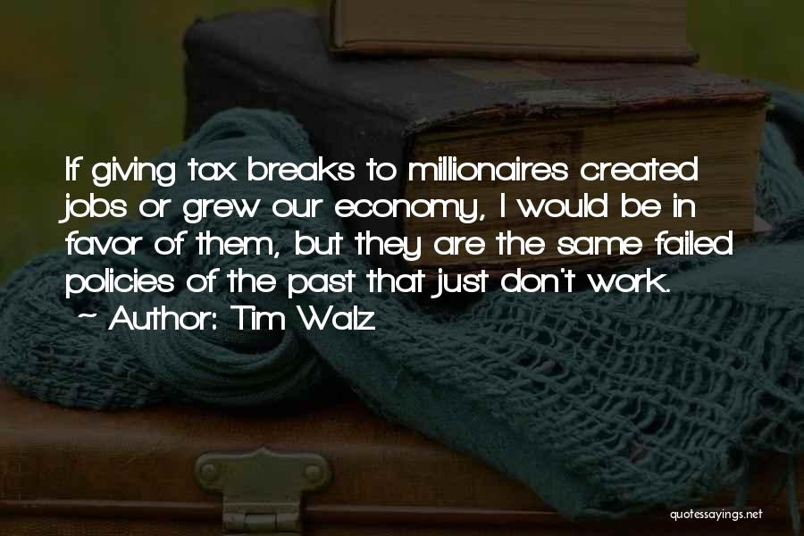 Tim Walz Quotes: If Giving Tax Breaks To Millionaires Created Jobs Or Grew Our Economy, I Would Be In Favor Of Them, But