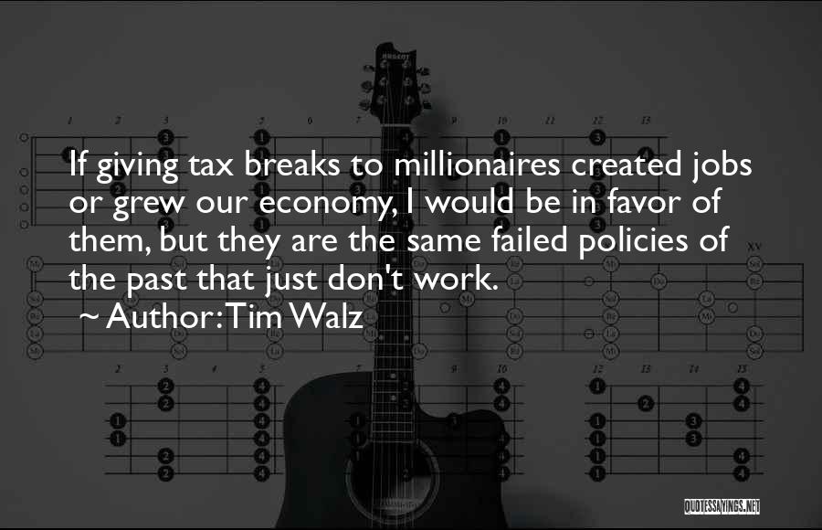 Tim Walz Quotes: If Giving Tax Breaks To Millionaires Created Jobs Or Grew Our Economy, I Would Be In Favor Of Them, But
