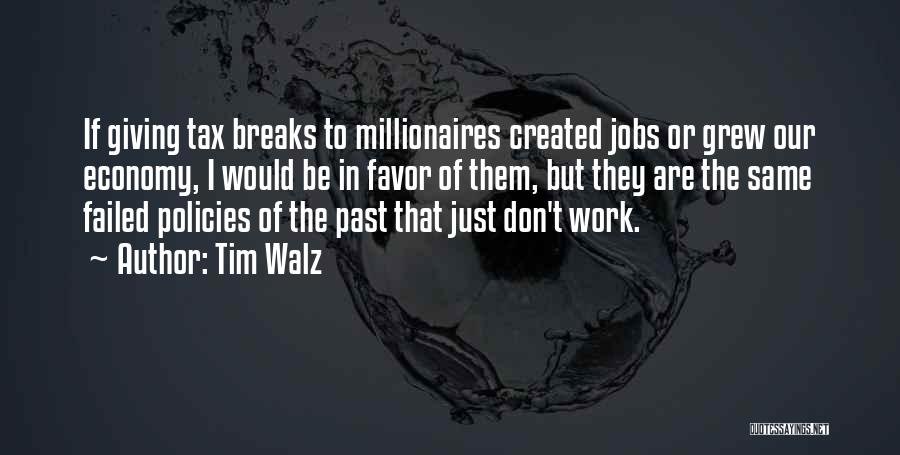 Tim Walz Quotes: If Giving Tax Breaks To Millionaires Created Jobs Or Grew Our Economy, I Would Be In Favor Of Them, But