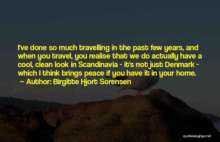 Birgitte Hjort Sorensen Quotes: I've Done So Much Travelling In The Past Few Years, And When You Travel, You Realise That We Do Actually