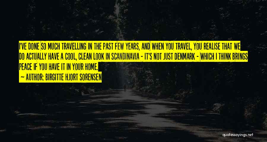 Birgitte Hjort Sorensen Quotes: I've Done So Much Travelling In The Past Few Years, And When You Travel, You Realise That We Do Actually