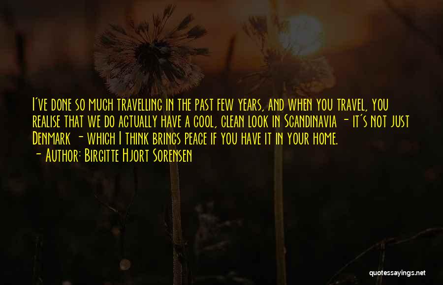 Birgitte Hjort Sorensen Quotes: I've Done So Much Travelling In The Past Few Years, And When You Travel, You Realise That We Do Actually