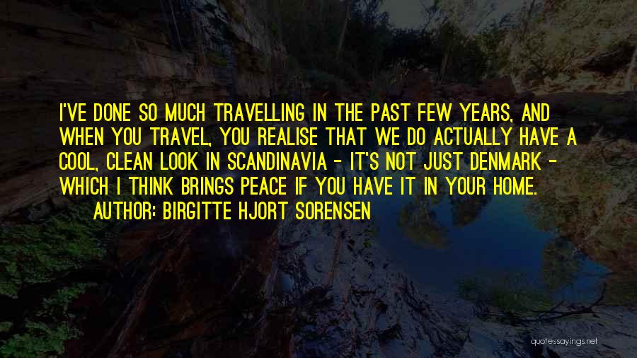 Birgitte Hjort Sorensen Quotes: I've Done So Much Travelling In The Past Few Years, And When You Travel, You Realise That We Do Actually