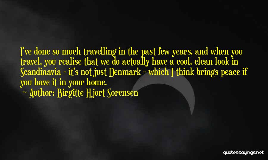Birgitte Hjort Sorensen Quotes: I've Done So Much Travelling In The Past Few Years, And When You Travel, You Realise That We Do Actually