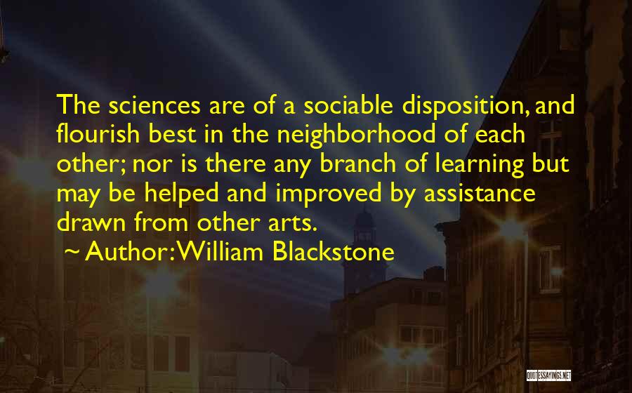 William Blackstone Quotes: The Sciences Are Of A Sociable Disposition, And Flourish Best In The Neighborhood Of Each Other; Nor Is There Any