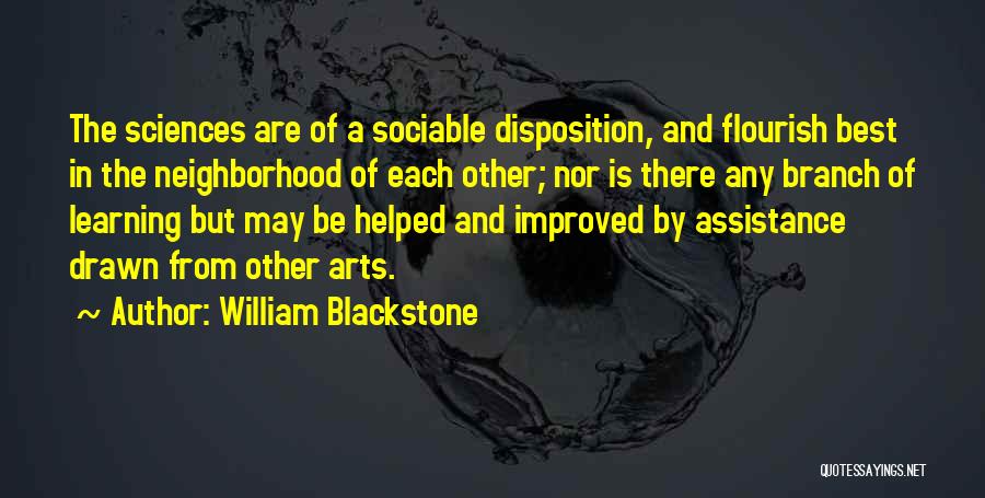 William Blackstone Quotes: The Sciences Are Of A Sociable Disposition, And Flourish Best In The Neighborhood Of Each Other; Nor Is There Any