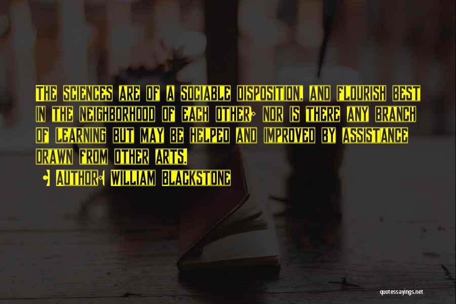 William Blackstone Quotes: The Sciences Are Of A Sociable Disposition, And Flourish Best In The Neighborhood Of Each Other; Nor Is There Any