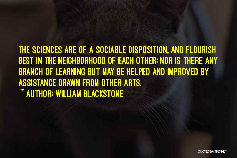 William Blackstone Quotes: The Sciences Are Of A Sociable Disposition, And Flourish Best In The Neighborhood Of Each Other; Nor Is There Any