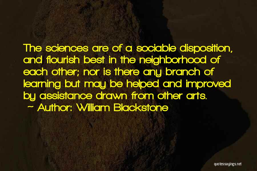 William Blackstone Quotes: The Sciences Are Of A Sociable Disposition, And Flourish Best In The Neighborhood Of Each Other; Nor Is There Any