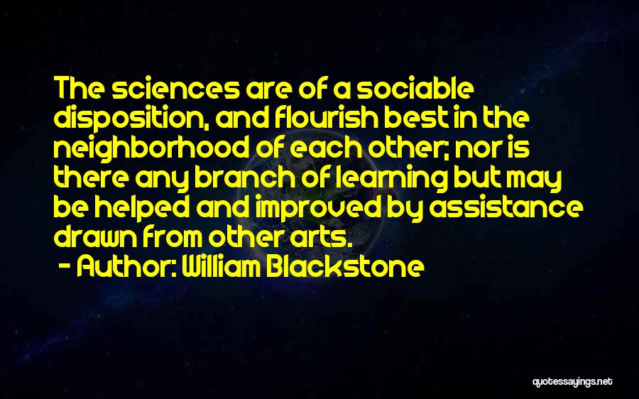 William Blackstone Quotes: The Sciences Are Of A Sociable Disposition, And Flourish Best In The Neighborhood Of Each Other; Nor Is There Any