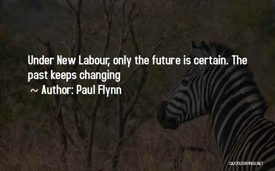 Paul Flynn Quotes: Under New Labour, Only The Future Is Certain. The Past Keeps Changing