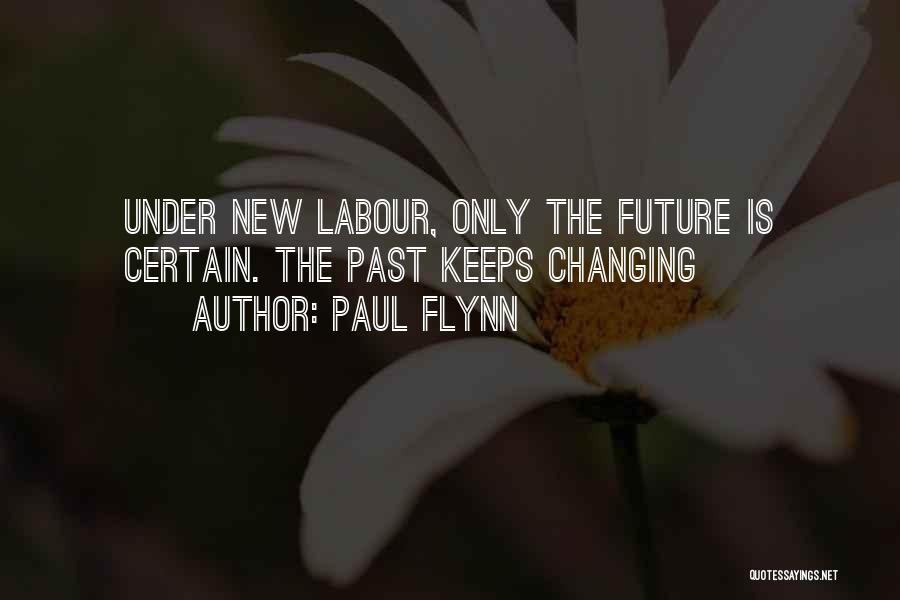 Paul Flynn Quotes: Under New Labour, Only The Future Is Certain. The Past Keeps Changing