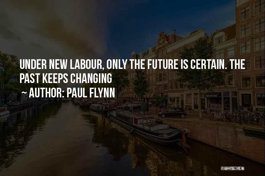 Paul Flynn Quotes: Under New Labour, Only The Future Is Certain. The Past Keeps Changing