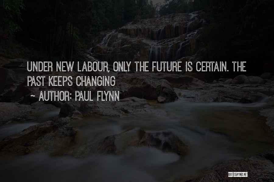 Paul Flynn Quotes: Under New Labour, Only The Future Is Certain. The Past Keeps Changing