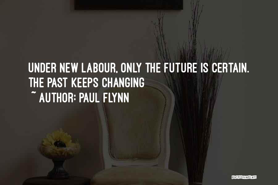 Paul Flynn Quotes: Under New Labour, Only The Future Is Certain. The Past Keeps Changing