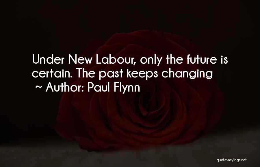 Paul Flynn Quotes: Under New Labour, Only The Future Is Certain. The Past Keeps Changing