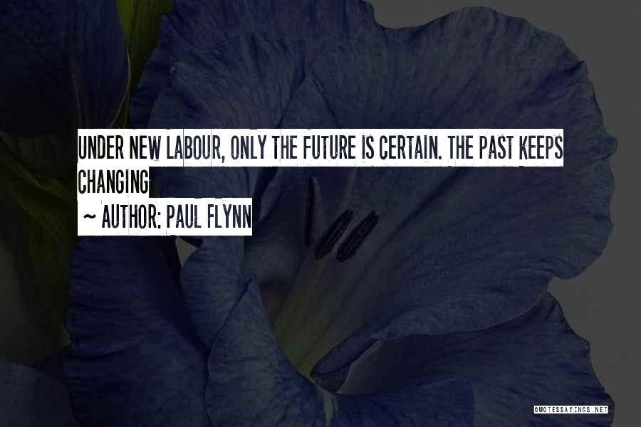 Paul Flynn Quotes: Under New Labour, Only The Future Is Certain. The Past Keeps Changing