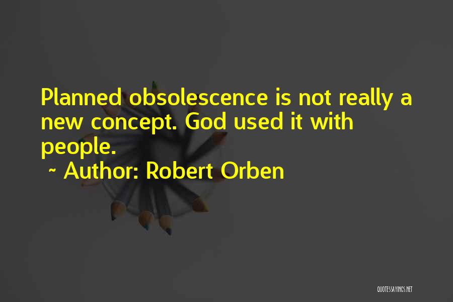 Robert Orben Quotes: Planned Obsolescence Is Not Really A New Concept. God Used It With People.
