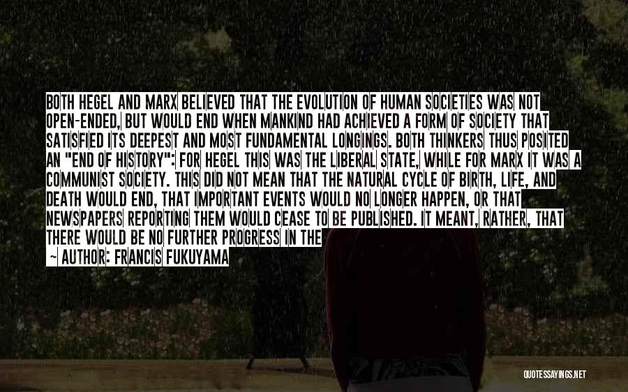 Francis Fukuyama Quotes: Both Hegel And Marx Believed That The Evolution Of Human Societies Was Not Open-ended, But Would End When Mankind Had