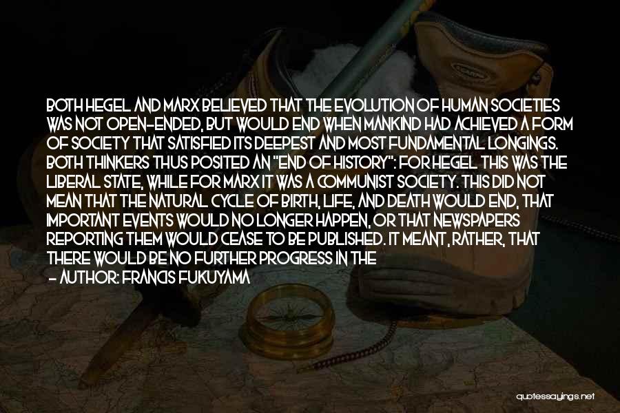 Francis Fukuyama Quotes: Both Hegel And Marx Believed That The Evolution Of Human Societies Was Not Open-ended, But Would End When Mankind Had