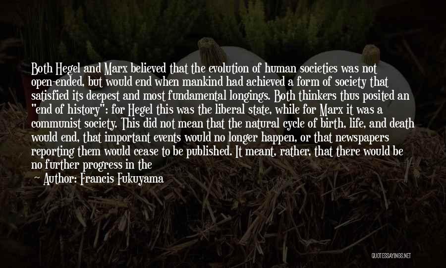 Francis Fukuyama Quotes: Both Hegel And Marx Believed That The Evolution Of Human Societies Was Not Open-ended, But Would End When Mankind Had