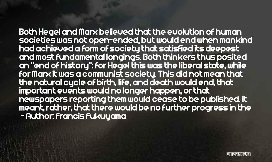 Francis Fukuyama Quotes: Both Hegel And Marx Believed That The Evolution Of Human Societies Was Not Open-ended, But Would End When Mankind Had