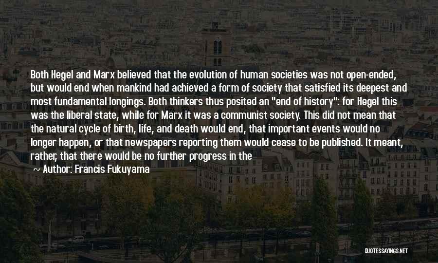 Francis Fukuyama Quotes: Both Hegel And Marx Believed That The Evolution Of Human Societies Was Not Open-ended, But Would End When Mankind Had