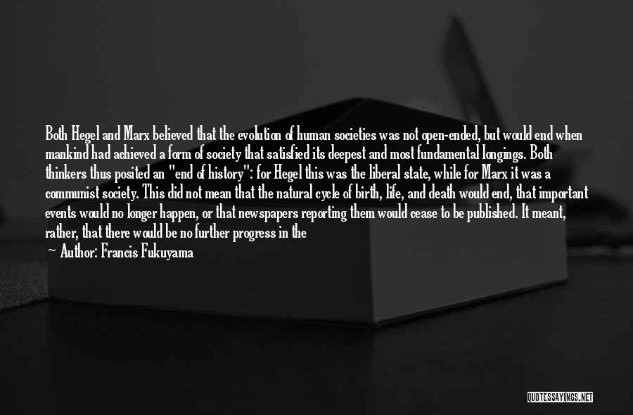 Francis Fukuyama Quotes: Both Hegel And Marx Believed That The Evolution Of Human Societies Was Not Open-ended, But Would End When Mankind Had