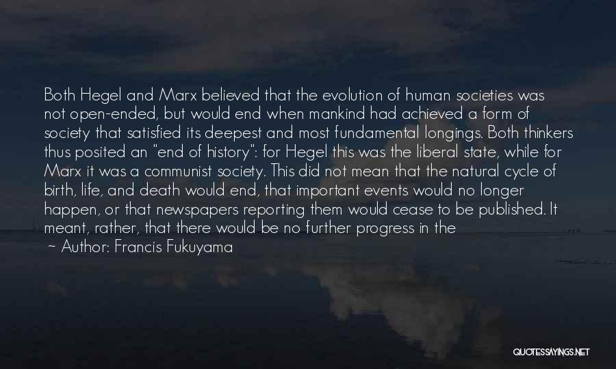 Francis Fukuyama Quotes: Both Hegel And Marx Believed That The Evolution Of Human Societies Was Not Open-ended, But Would End When Mankind Had