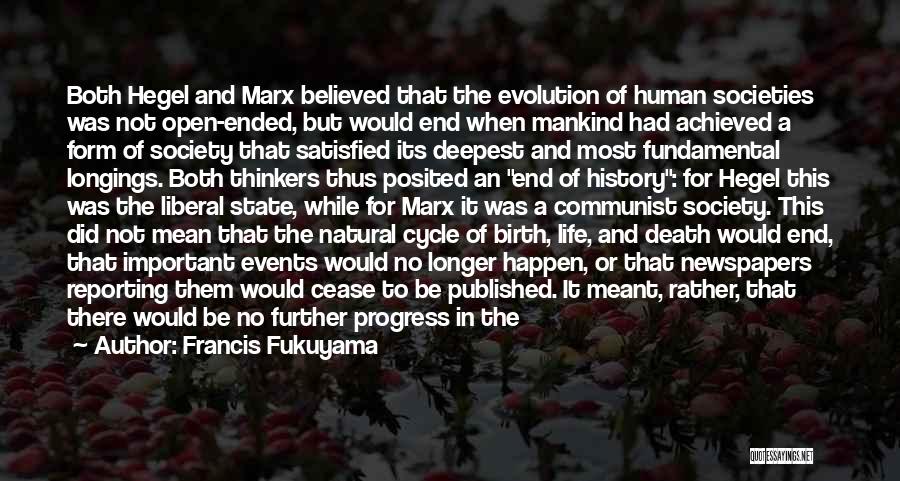 Francis Fukuyama Quotes: Both Hegel And Marx Believed That The Evolution Of Human Societies Was Not Open-ended, But Would End When Mankind Had