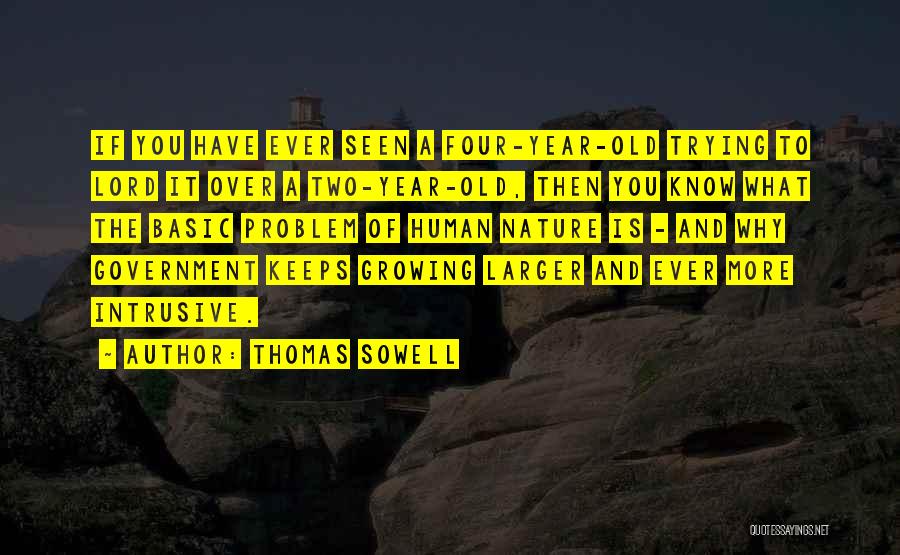 Thomas Sowell Quotes: If You Have Ever Seen A Four-year-old Trying To Lord It Over A Two-year-old, Then You Know What The Basic