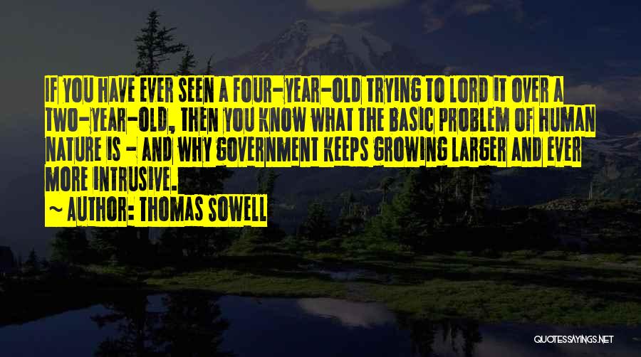 Thomas Sowell Quotes: If You Have Ever Seen A Four-year-old Trying To Lord It Over A Two-year-old, Then You Know What The Basic