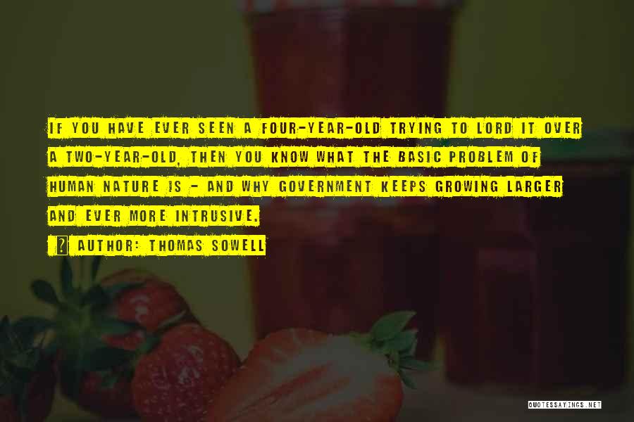 Thomas Sowell Quotes: If You Have Ever Seen A Four-year-old Trying To Lord It Over A Two-year-old, Then You Know What The Basic