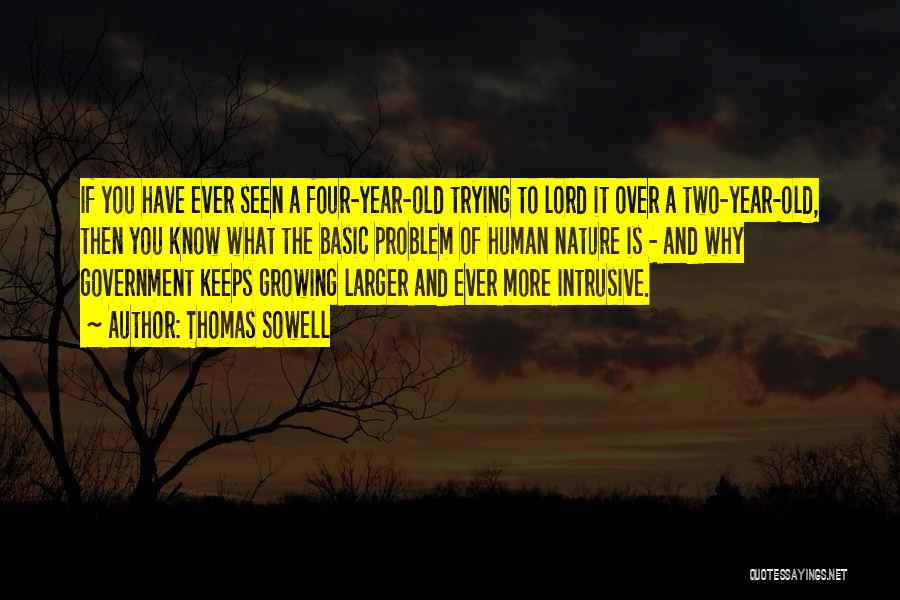 Thomas Sowell Quotes: If You Have Ever Seen A Four-year-old Trying To Lord It Over A Two-year-old, Then You Know What The Basic