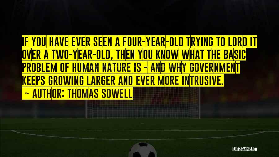 Thomas Sowell Quotes: If You Have Ever Seen A Four-year-old Trying To Lord It Over A Two-year-old, Then You Know What The Basic