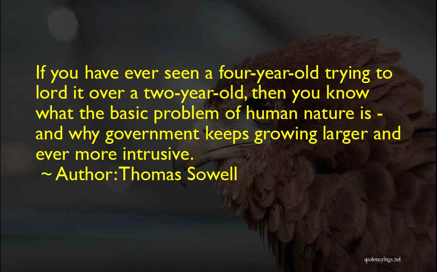 Thomas Sowell Quotes: If You Have Ever Seen A Four-year-old Trying To Lord It Over A Two-year-old, Then You Know What The Basic