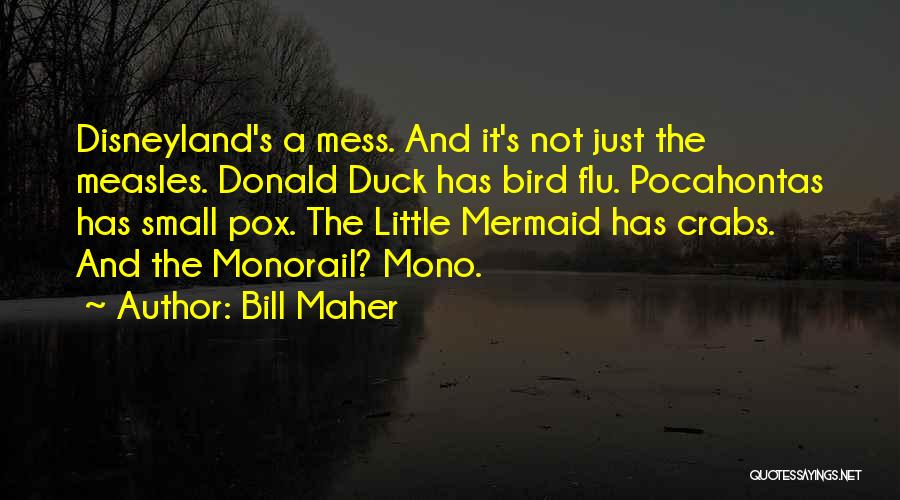 Bill Maher Quotes: Disneyland's A Mess. And It's Not Just The Measles. Donald Duck Has Bird Flu. Pocahontas Has Small Pox. The Little