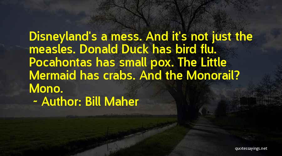 Bill Maher Quotes: Disneyland's A Mess. And It's Not Just The Measles. Donald Duck Has Bird Flu. Pocahontas Has Small Pox. The Little