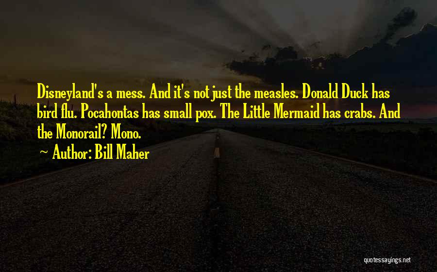 Bill Maher Quotes: Disneyland's A Mess. And It's Not Just The Measles. Donald Duck Has Bird Flu. Pocahontas Has Small Pox. The Little