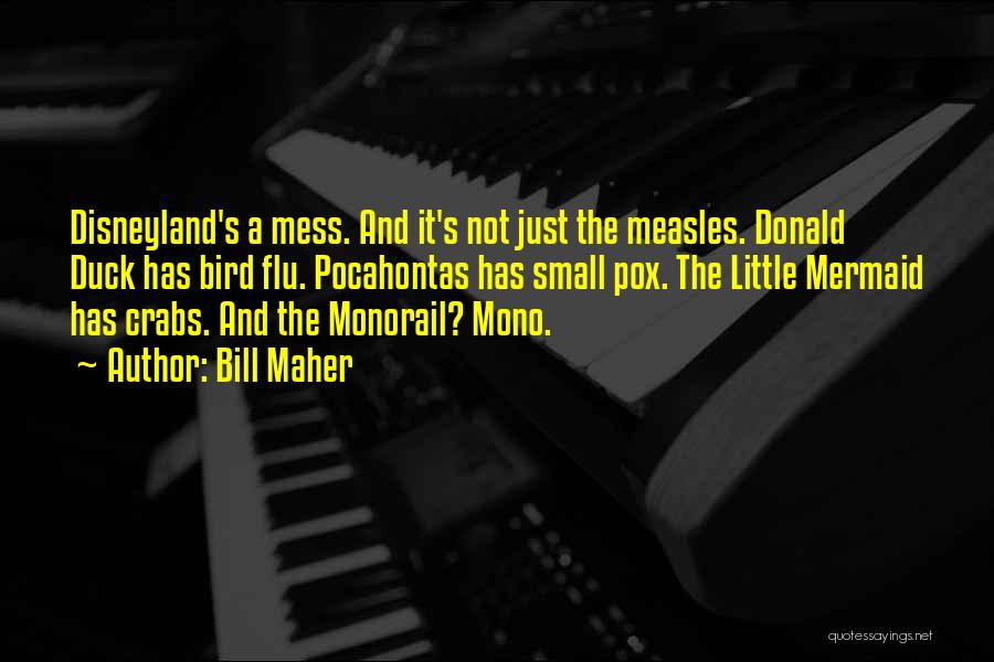 Bill Maher Quotes: Disneyland's A Mess. And It's Not Just The Measles. Donald Duck Has Bird Flu. Pocahontas Has Small Pox. The Little