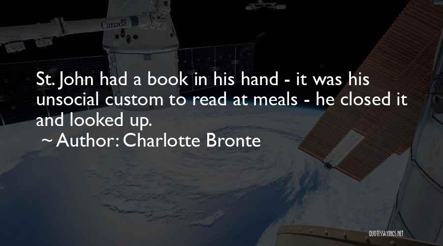 Charlotte Bronte Quotes: St. John Had A Book In His Hand - It Was His Unsocial Custom To Read At Meals - He