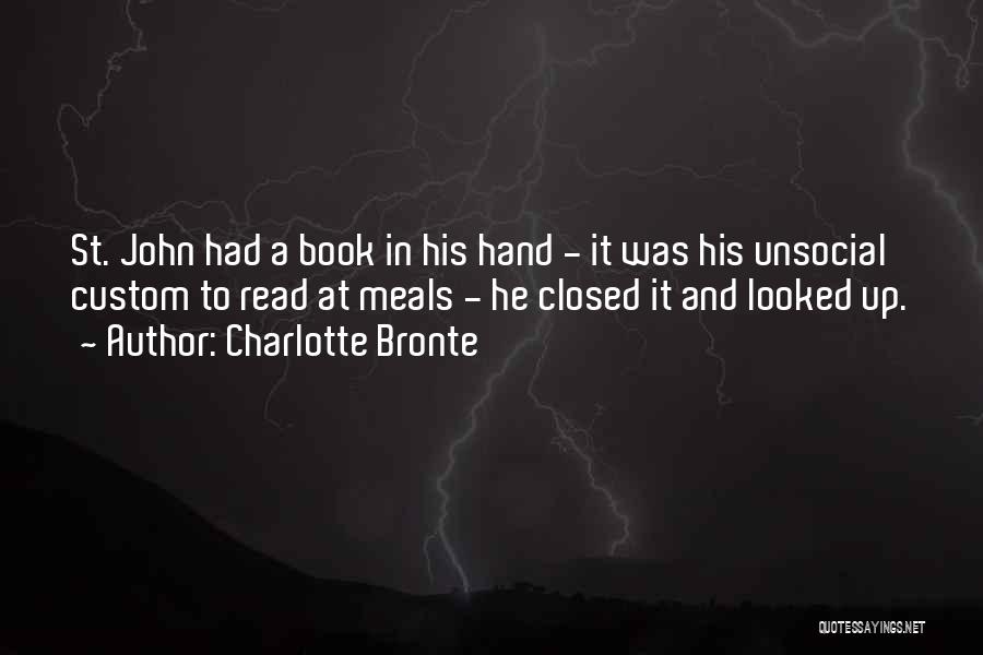 Charlotte Bronte Quotes: St. John Had A Book In His Hand - It Was His Unsocial Custom To Read At Meals - He
