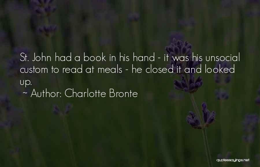 Charlotte Bronte Quotes: St. John Had A Book In His Hand - It Was His Unsocial Custom To Read At Meals - He