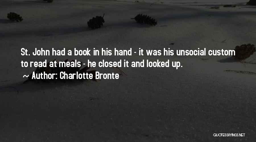 Charlotte Bronte Quotes: St. John Had A Book In His Hand - It Was His Unsocial Custom To Read At Meals - He