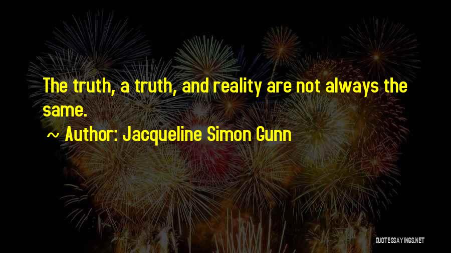 Jacqueline Simon Gunn Quotes: The Truth, A Truth, And Reality Are Not Always The Same.