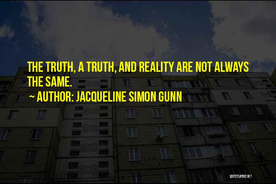 Jacqueline Simon Gunn Quotes: The Truth, A Truth, And Reality Are Not Always The Same.