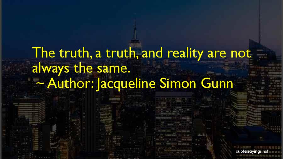 Jacqueline Simon Gunn Quotes: The Truth, A Truth, And Reality Are Not Always The Same.